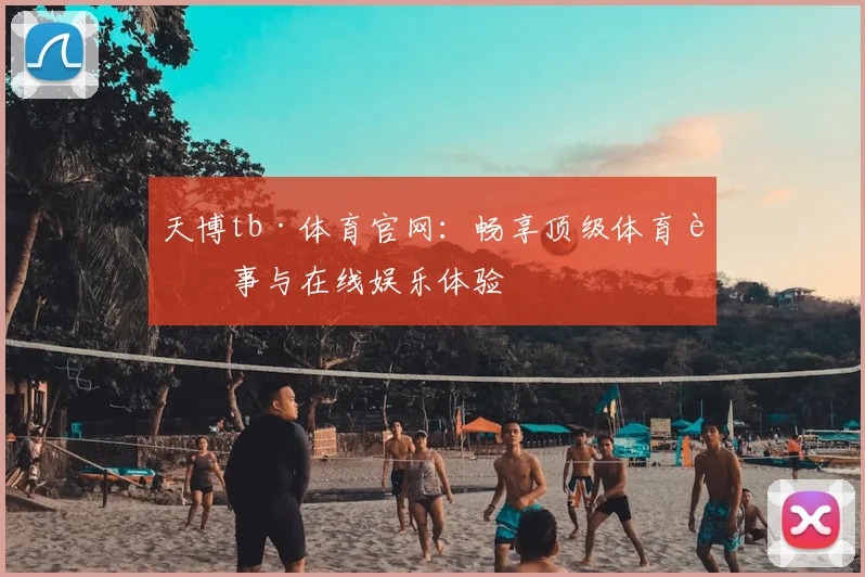 天博tb·体育官网:畅享顶级体育赛事与在线娱乐体验