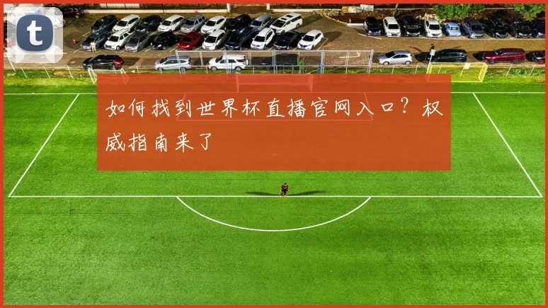 如何找到世界杯直播官网入口?权威指南来了