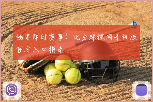 畅享即时赛事!比分球探网手机版官方入口指南