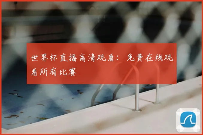 世界杯直播高清观看：免费在线观看所有比赛