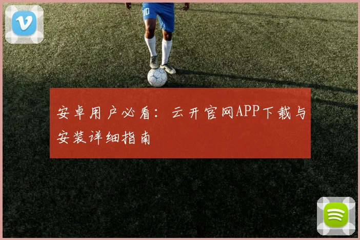 安卓用户必看：云开官网APP下载与安装详细指南